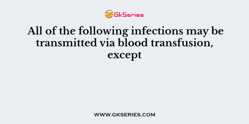All of the following infections may be transmitted via blood transfusion, except