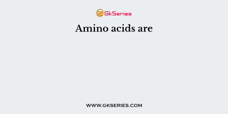 Amino acids are