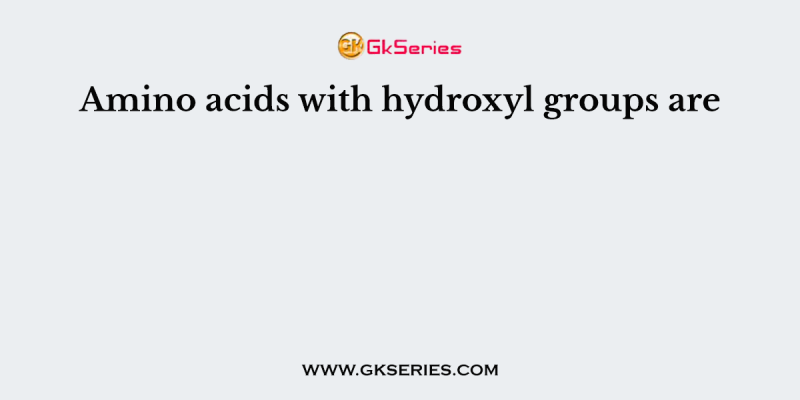 Amino acids with hydroxyl groups are