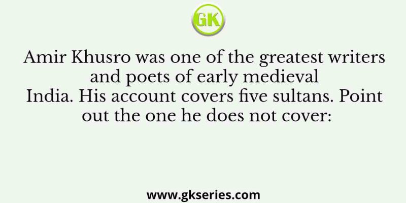 Amir Khusro was one of the greatest writers and poets of early medieval India. His account covers five sultans