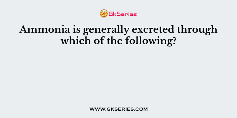 Ammonia is generally excreted through which of the following?