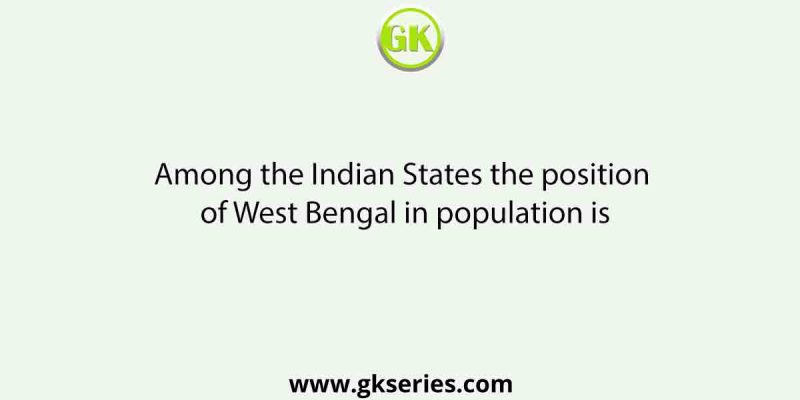Among the Indian States the position of West Bengal in population is