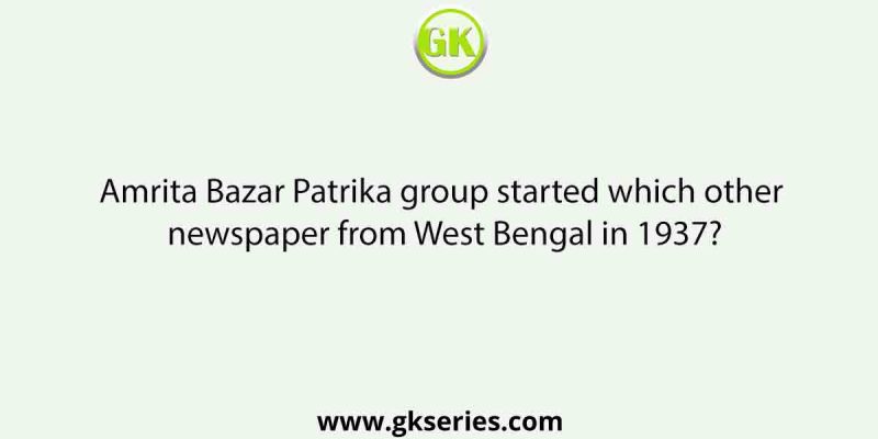 Amrita Bazar Patrika group started which other newspaper from West Bengal in 1937?