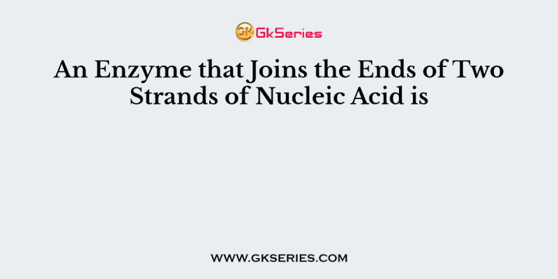 An Enzyme that Joins the Ends of Two Strands of Nucleic Acid is