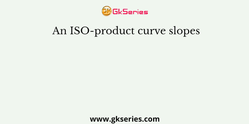 An ISO-product curve slopes