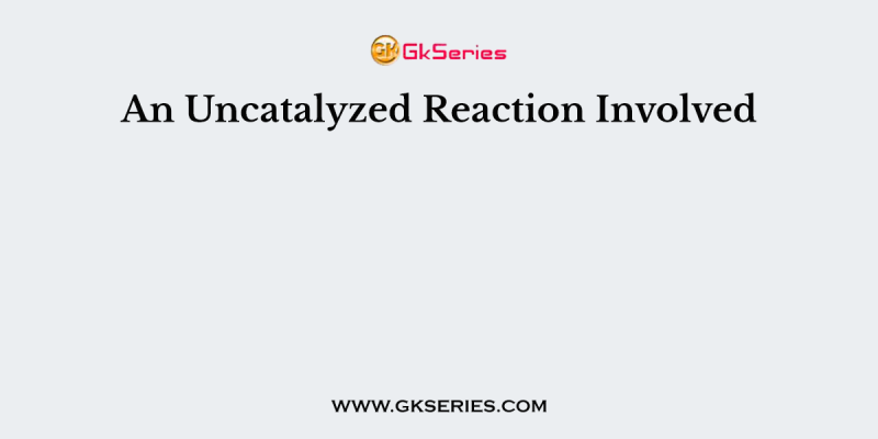 An Uncatalyzed Reaction Involved