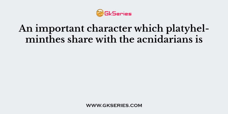 An important character which platyhelminthes share with the acnidarians is