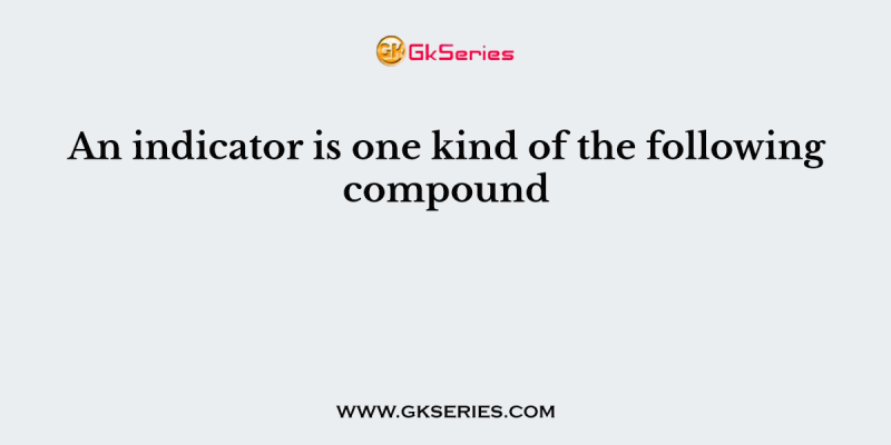 An indicator is one kind of the following compound