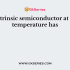At room temperature, an intrinsic semiconductor has some holes in it due to