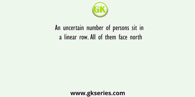 An uncertain number of persons sit in a linear row. All of them face north