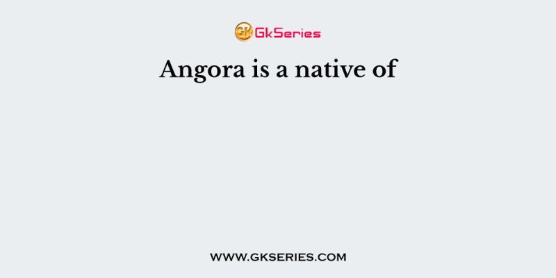Angora is a native of
