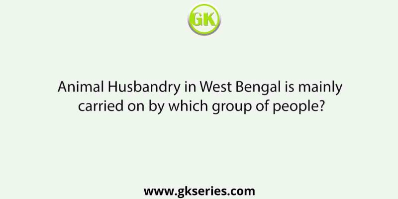 Animal Husbandry in West Bengal is mainly carried on by which group of people?