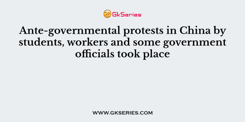 Ante-governmental protests in China by students, workers and some government officials took place