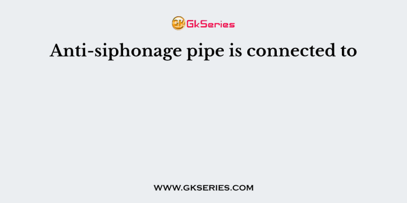 Anti-siphonage pipe is connected to