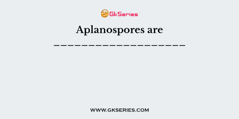 Aplanospores are ___________________