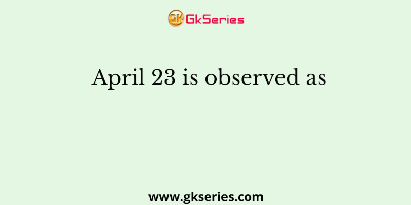 April 23 is observed as