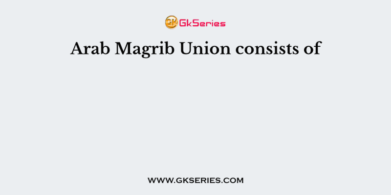Arab Magrib Union consists of