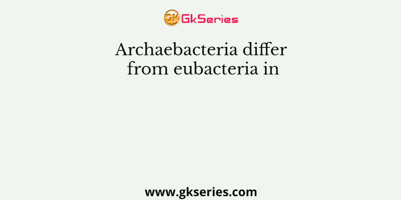 Archaebacteria differ from eubacteria in