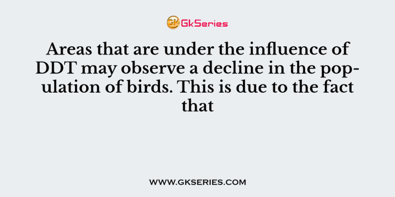 Areas that are under the influence of DDT may observe a decline in the population of birds. This is due to the fact that
