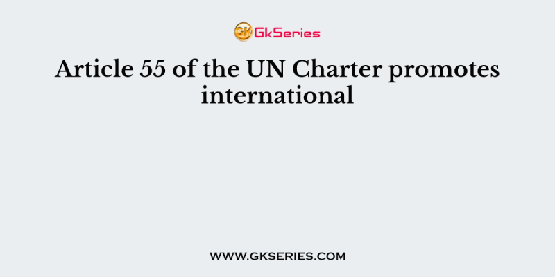 Article 55 of the UN Charter promotes international