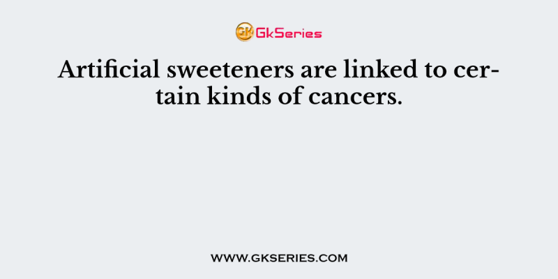 Artificial sweeteners are linked to certain kinds of cancers