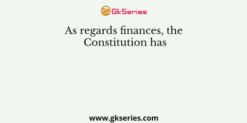 As regards finances, the Constitution has
