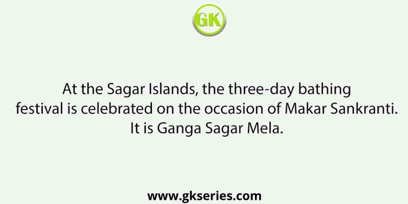 At the Sagar Islands, the three-day festival is celebrated on the occasion of Makar Sankranti. It is