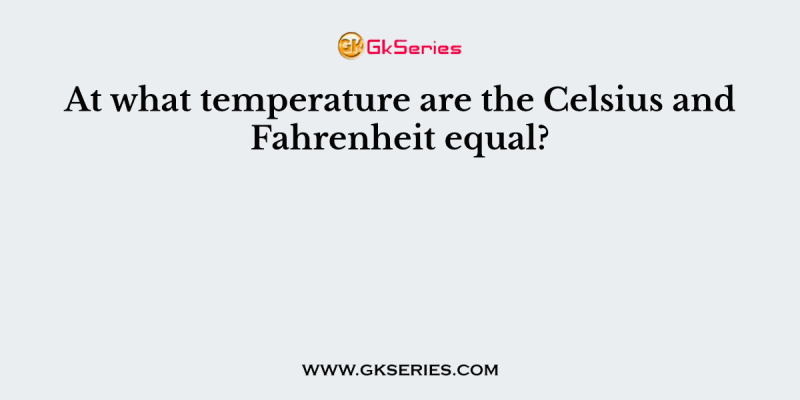 At what temperature are the Celsius and Fahrenheit equal?