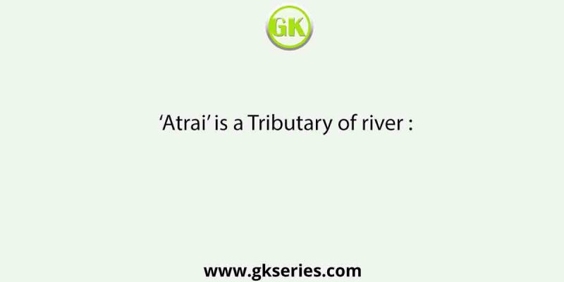 ‘Atrai’ is a Tributary of river :