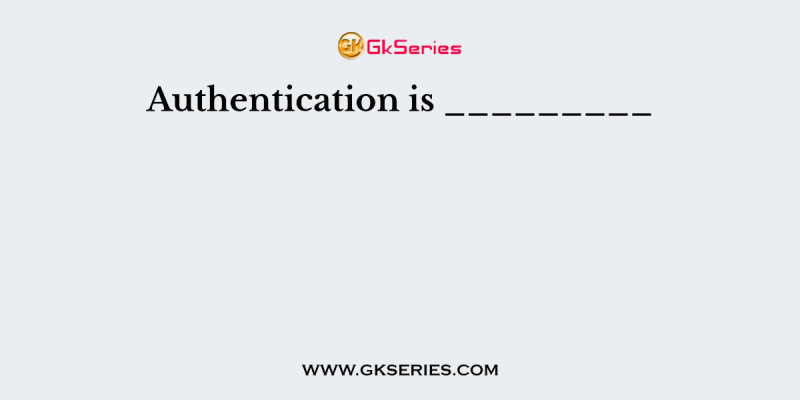 Authentication is _________