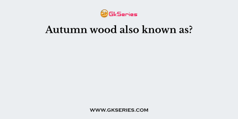 Autumn wood also known as?