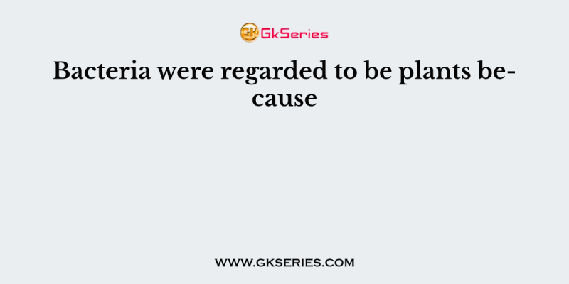 Bacteria were regarded to be plants because