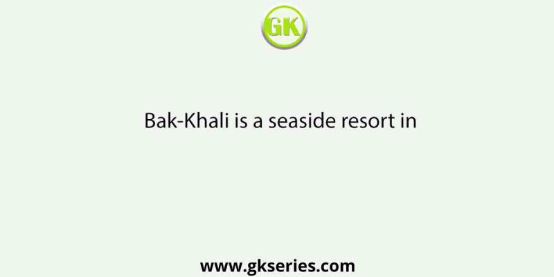 Bak-Khali is a seaside resort in