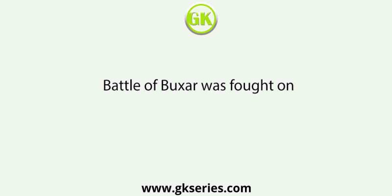 Battle of Buxar was fought on