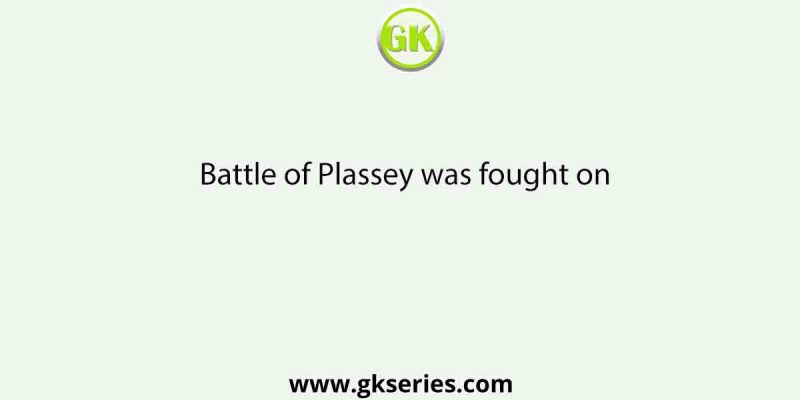 Battle of Plassey was fought on