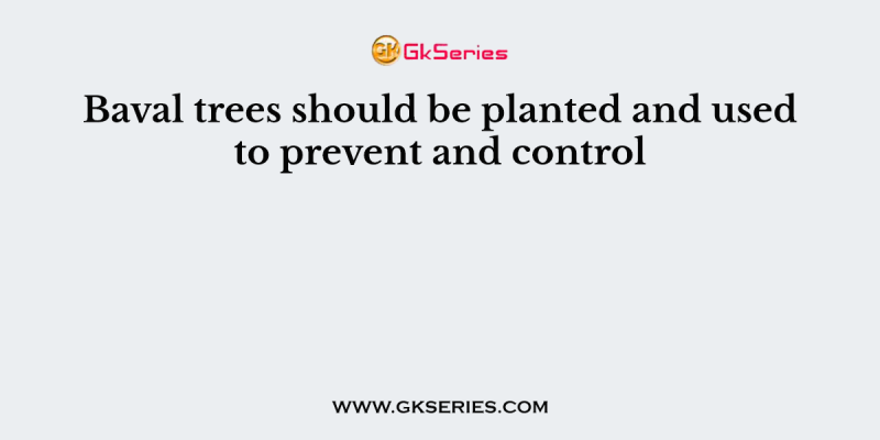 Baval trees should be planted and used to prevent and control