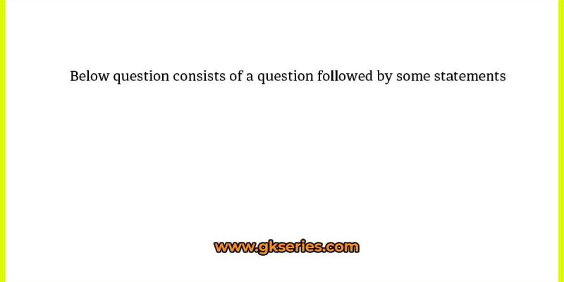 Below question consists of a question followed by some statements