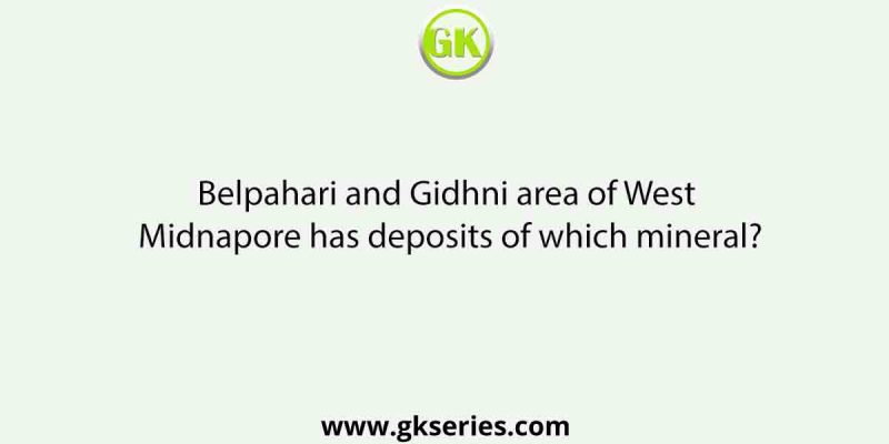 Belpahari and Gidhni area of West Midnapore has deposits of which mineral?