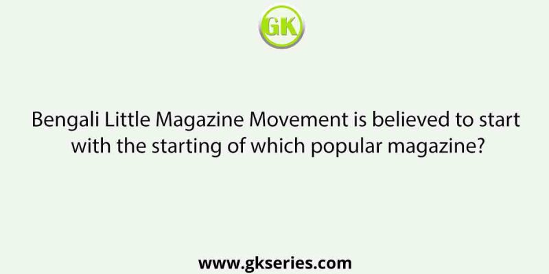 Bengali Little Magazine Movement is believed to start with the starting of which popular magazine?