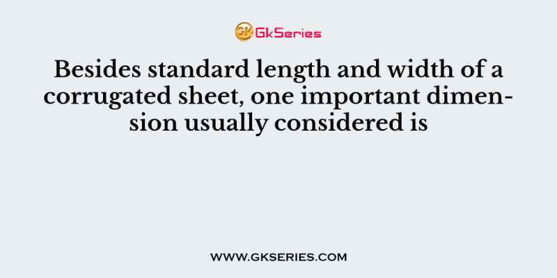Besides standard length and width of a corrugated sheet, one important dimension usually considered is