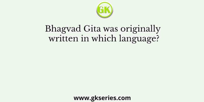 Bhagvad Gita was originally written in which language?