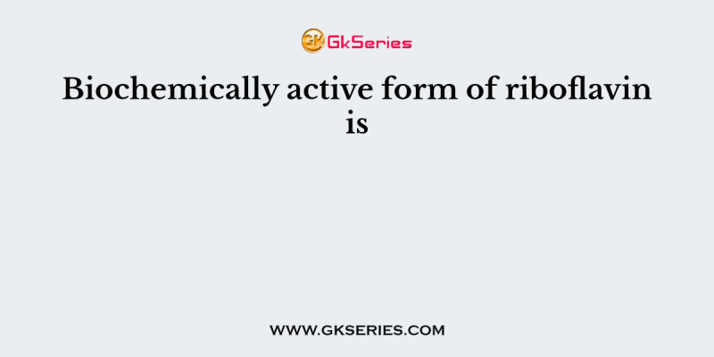Biochemically active form of riboflavin is