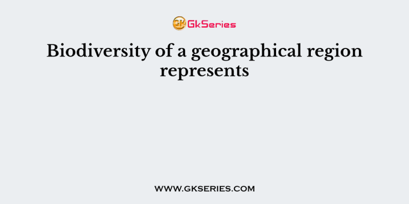 Biodiversity of a geographical region represents