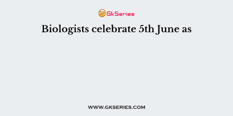 Biologists celebrate 5th June as