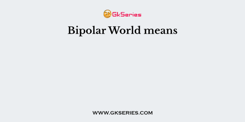 Bipolar World means