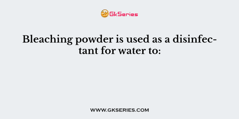 Bleaching powder is used as a disinfectant for water to: