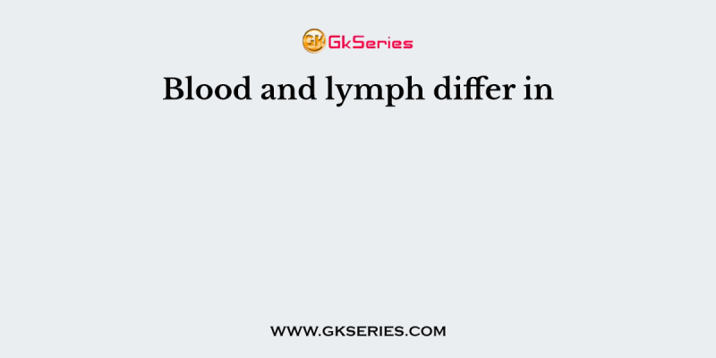 Blood and lymph differ in