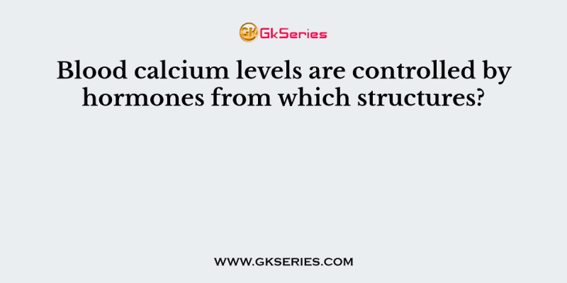 Blood calcium levels are controlled by hormones from which structures?