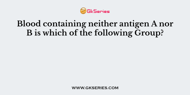 Blood containing neither antigen A nor B is which of the following Group?
