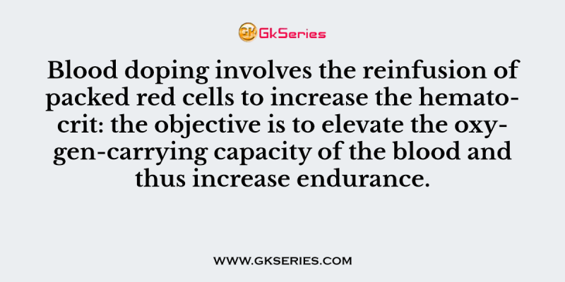 Blood doping involves the reinfusion of packed red cells to increase the hematocrit: the objective is to elevate the oxygen-carrying capacity of the blood and thus increase endurance.